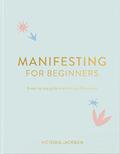 Read Manifesting For Beginners: A Step By Step Guide To Attracting A Life You Love, written by Victoria Jackson
