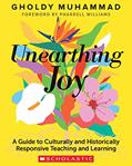 Read Unearthing Joy: A Guide to Culturally and Historically Responsive Curriculum and Instruction, written by Gholdy Muhammad