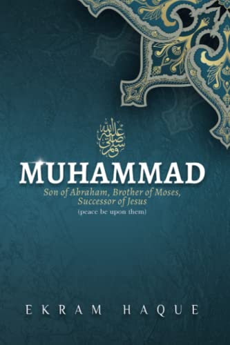 Read Muhammad: Son of Abraham, Brother of Moses, Successor of Jesus, written by Ekram Haque Read Muhammad: Son of Abraham, Brother of Moses, Successor of Jesus, written by Ekram Haque