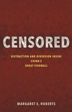 Censored: Distraction and Diversion Inside China's Great Firewall, written by Margaret E. Roberts