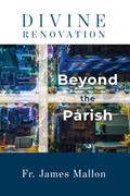 Read Divine Renovation Beyond the Parish, written by Fr. James Mallon
