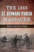 Read The 1868 St. Bernard Parish Massacre: Blood in the Cane Fields (True Crime), written by C. Dier