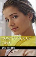 Read How to Pick Up Girls, written by Eric Weber