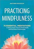 Read Practicing Mindfulness: 75 Essential Meditations to Reduce Stress, Improve Mental Health, and Find Peace in the Everyday, written by Matthew Sockolov