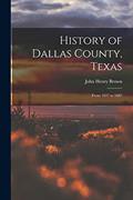 Read History of Dallas County, Texas: From 1837 to 1887, written by John Henry Brown
