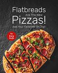 Read Flatbreads Are The New Pizzas!: Add Your Favorites On Top!, written by Ivy Hope