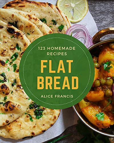 Read 123 Homemade Flat Bread Recipes: Best Flat Bread Cookbook for Dummies, written by Alice Francis Read 123 Homemade Flat Bread Recipes: Best Flat Bread Cookbook for Dummies, written by Alice Francis