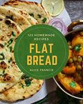Read 123 Homemade Flat Bread Recipes: Best Flat Bread Cookbook for Dummies, written by Alice Francis