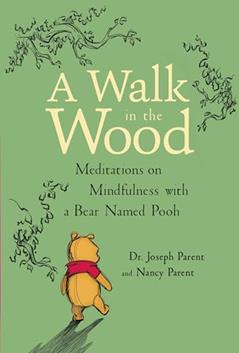 A Walk in the Wood: Meditations on Mindfulness with a Bear Named Pooh, written by Joseph Parent