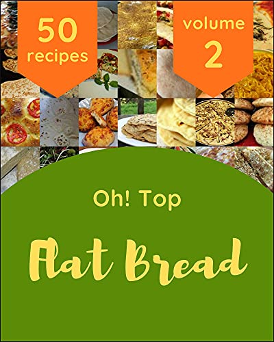 Read Oh! Top 50 Flat Bread Recipes Volume 2: A Flat Bread Cookbook You Won't be Able to Put Down, written by Jacquiline E. James