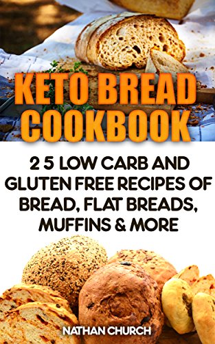 Read Keto Bread Cookbook: 25 Low Carb And Gluten Free Recipes Of Bread, Flat Breads, Muffins & More, written by Nathan Church