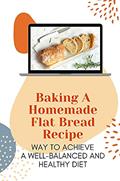 Read Baking A Homemade Flat Bread Recipe: Way To Achieve A Well-Balanced And Healthy Diet: Bread Recipes For Beginners, written by Lyman Carew