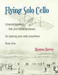 Read Flying Solo Cello, Unaccompanied Folk and Fiddle Fantasias for Playing Your Cello Anywhere, Book One, written by Myanna Harvey Read Flying Solo Cello, Unaccompanied Folk and Fiddle Fantasias for Playing Your Cello Anywhere, Book One, written by Myanna Harvey