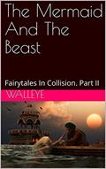 Read The Mermaid And The Beast: Fairytales In Collision. Part II, written by Walleye