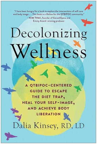 Read Decolonizing Wellness: A QTBIPOC-Centered Guide to Escape the Diet Trap, Heal Your Self-Image, and Achieve Body Liberation, written by Dalia Kinsey