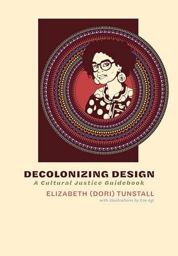 Read Decolonizing Design: A Cultural Justice Guidebook, written by Elizabeth (Dori) Tunstall Read Decolonizing Design: A Cultural Justice Guidebook, written by Elizabeth (Dori) Tunstall