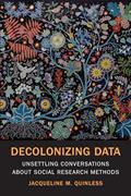 Read Decolonizing Data: Unsettling Conversations about Social Research Methods, written by Jacqueline M. Quinless