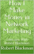 Read How I Make Money in Network Marketing: Interview With Robert Blackman, written by Robert Blackman