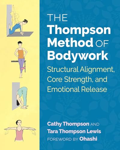 Read The Thompson Method of Bodywork: Structural Alignment, Core Strength, and Emotional Release, written by Cathy Thompson; Tara Thompson Lewis