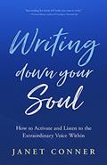 Read Writing Down Your Soul: How to Activate and Listen to the Extraordinary Voice Within (Writing to Explore Your Spiritual Soul), written by Janet Conner