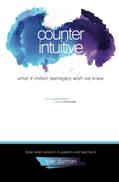 Read Counterintuitive - What 4 million teenagers wish we knew.: (bite-sized wisdom 4 parents and teachers), written by Tyler Durman