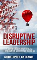Read Disruptive Leadership: 8 Counterintuitive Secrets for Running a Successful Business, written by Christopher Catranis