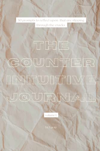 Read The Counterintuitive Journal: 30 prompts to reflect upon, that are slipping through the cracks, written by Lucia A Lanzoni