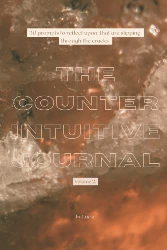 Read The Counterintuitive Journal Vol. 2: 30 prompts to reflect upon, that are slipping through the cracks., written by Lucia A Lanzoni Read The Counterintuitive Journal Vol. 2: 30 prompts to reflect upon, that are slipping through the cracks., written by Lucia A Lanzoni