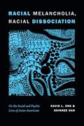 Read Racial Melancholia, Racial Dissociation: On the Social and Psychic Lives of Asian Americans, written by David L. Eng; Shinhee Han