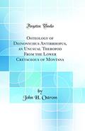 Read Osteology of Deinonychus Antirrhopus, an Unusual Theropod From the Lower Cretaceous of Montana (Classic Reprint), written by John H. Ostrom