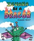 Read Iguana Be a Dragon, written by Maddie Frost