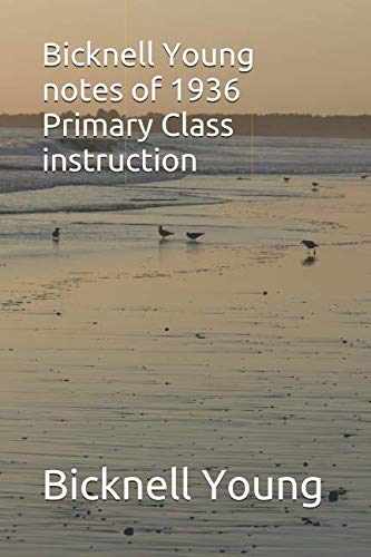 Read Bicknell Young Notes of 1936 Primary Class Instruction, written by Mr Bicknell Young Read Bicknell Young Notes of 1936 Primary Class Instruction, written by Mr Bicknell Young