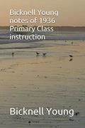 Read Bicknell Young Notes of 1936 Primary Class Instruction, written by Mr Bicknell Young