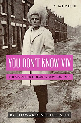 Read You Don't Know Viv: The Vivian Nicholson Story 1936 - 2015, written by Howard Nicholson