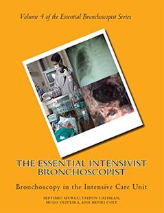 The Essential Intensivist Bronchoscopist: Bronchoscopy in the Intensive Care Unit (The Essential Bronchoscopist), written by Henri Colt; Septimiu Murgu; Tayfun Caliskan; Hugo Oliveira