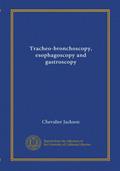 Read Tracheo-bronchoscopy, esophagoscopy and gastroscopy, written by Chevalier Jackson