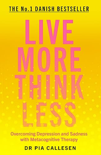 Read Live More Think Less: Overcoming Depression and Sadness with Metacognitive Therapy, written by Pia Callesen Read Live More Think Less: Overcoming Depression and Sadness with Metacognitive Therapy, written by Pia Callesen