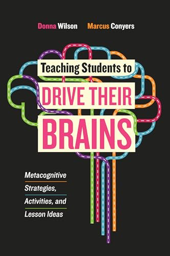 Read Teaching Students to Drive Their Brains: Metacognitive Strategies, Activities, and Lesson Ideas, written by Donna Wilson; Marcus Conyers