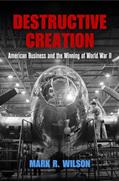 Read Destructive Creation: American Business and the Winning of World War II (American Business, Politics, and Society), written by Mark R. Wilson