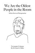 Read We Are the Oldest People in the Room: Advice from an Octogenarian on Aging with Humor and Grace, written by Dr. Kent S. Miller