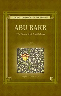 Abu Bakr: The Pinnacle of Truthfulness (Leading Companions of the Prophet), written by Resit Haylamaz