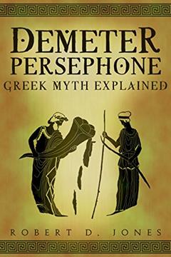 Demeter & Persephone: Greek Mythology Explained, written by Robert Jones