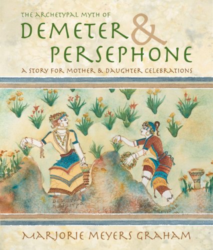 Read The Archetypal Myth of Demeter & Persephone: A Story for Mother & Daughter Celebrations, written by Marjorie M. Graham