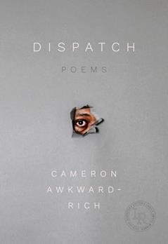 Dispatch: Poems, written by Cameron Awkward-Rich