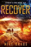 Read RECOVER: Epoch's End Book 6: (A Post-Apocalyptic Survival Thriller Series) (Epoch's End), written by Mike Kraus