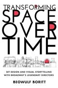 Read Transforming Space Over Time: Set Design and Visual Storytelling with Broadway's Legendary Directors, written by Beowulf Boritt