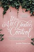 Read It's All Under Control: A Journey of Letting Go, Hanging On, and Finding a Peace You Almost Forgot Was Possible, written by Jennifer Dukes Lee