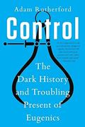 Read Control: The Dark History and Troubling Present of Eugenics, written by Adam Rutherford