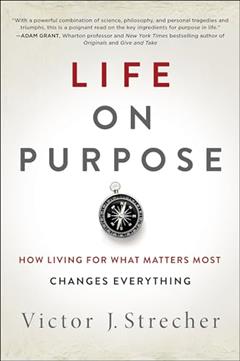 Life on Purpose: How Living for What Matters Most Changes Everything, written by Victor J. Strecher