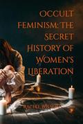 Read Occult Feminism: The Secret History of Women's Liberation, written by Rachel Wilson